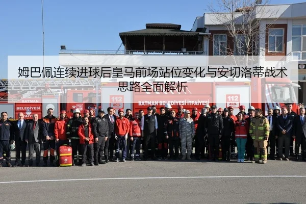 姆巴佩连续进球后皇马前场站位变化与安切洛蒂战术思路全面解析